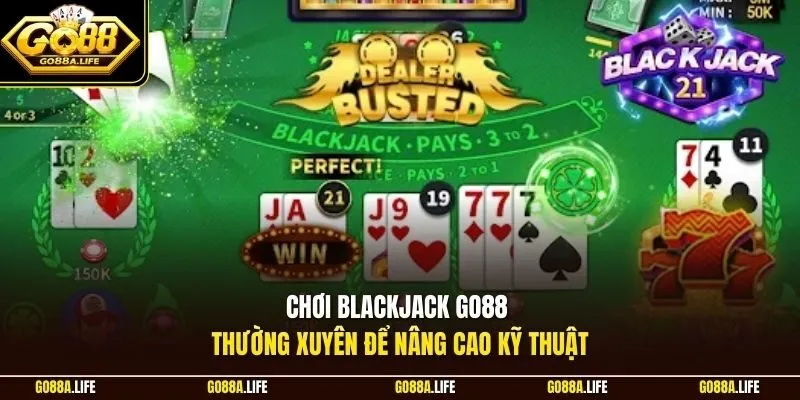 Chơi Blackjack GO88 thường xuyên để nâng cao kỹ thuật